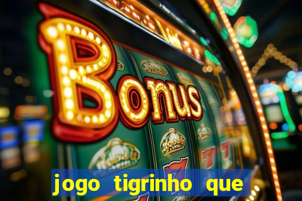 jogo tigrinho que da bonus no cadastro